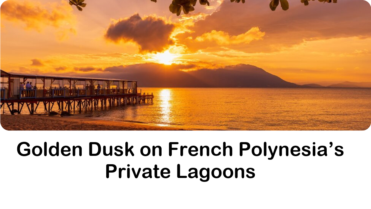 Golden Dusk on French Polynesia’s Private Lagoons