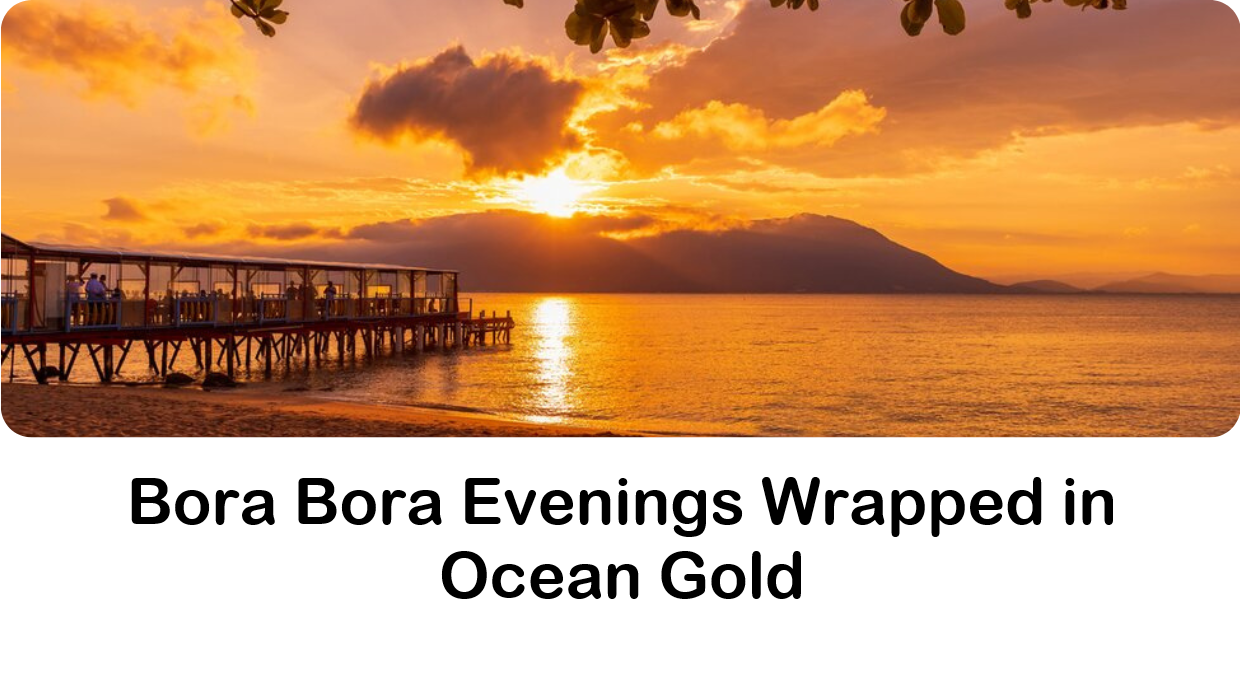 Bora Bora Evenings Wrapped in Ocean Gold